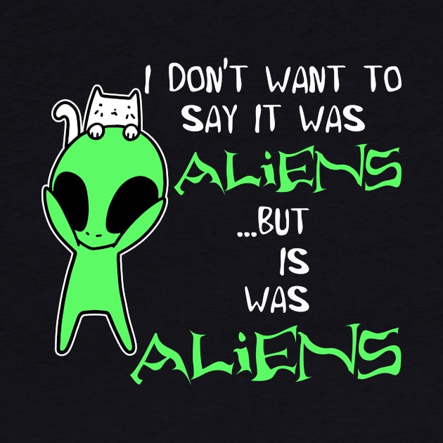 I Don’t Want To Say It Was Aliens But It Was Funny Cat UFO Aliens by Biden's Shop